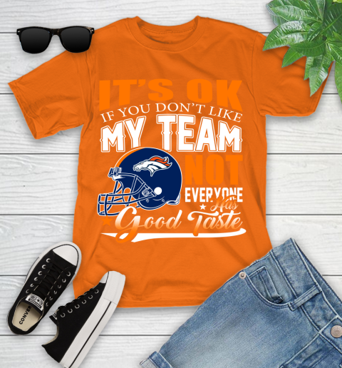 Denver Broncos NFL Football You Don't Like My Team Not Everyone Has Good Taste Youth T-Shirt 9