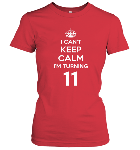 I Cant Keep Calm I_m Turning 11 T Shirt  11th Birthday Tee Women T-Shirt