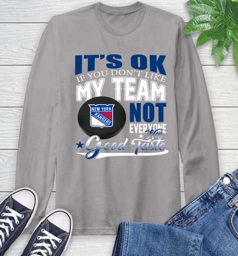 New York Rangers NHL Hockey You Don't Like My Team Not Everyone Has Good Taste Long Sleeve T-Shirt 6