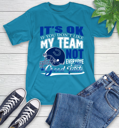 Indianapolis Colts NFL Football You Don't Like My Team Not Everyone Has Good Taste T-Shirt 9