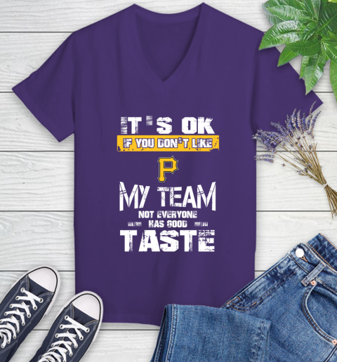Pittsburgh Pirates MLB Baseball It's Ok If You Don't Like My Team Not Everyone Has Good Taste Women's V-Neck T-Shirt 3