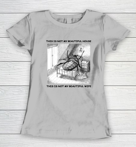 This Is Not My Beautiful House This Is Not My Beautiful Wife Shirt  Kafka's Metamorphosis Talking Heads Women's T-Shirt 3