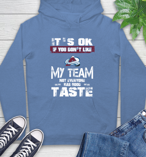 Colorado Avalanche NHL Hockey It's Ok If You Don't Like My Team Not Everyone Has Good Taste Hoodie 11