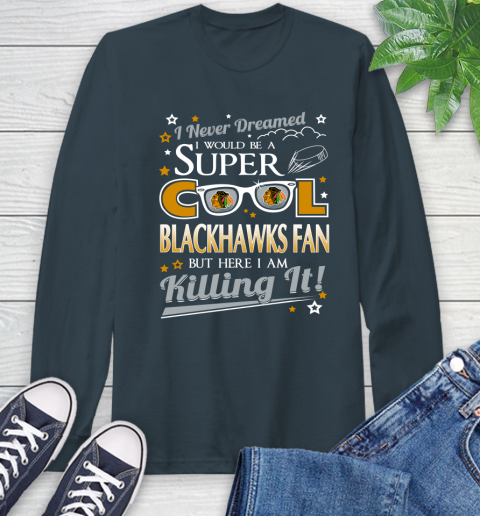 Chicago Blackhawks NHL Hockey I Never Dreamed I Would Be Super Cool Fan Long Sleeve T-Shirt 9