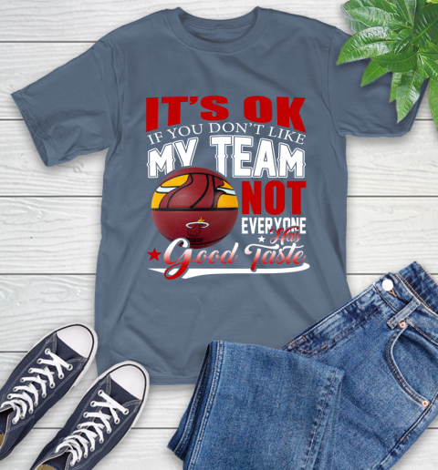 NBA It's Ok If You Don't Like My Team Miami Heat Not Everyone Has Good Taste Basketball T-Shirt 8