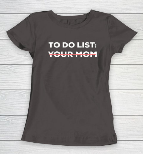 To Do List Your Mom Funny Sarcastic Women's T-Shirt 12