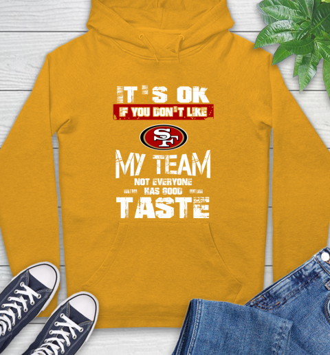 San Francisco 49ers NFL Football It's Ok If You Don't Like My Team Not Everyone Has Good Taste Hoodie 2