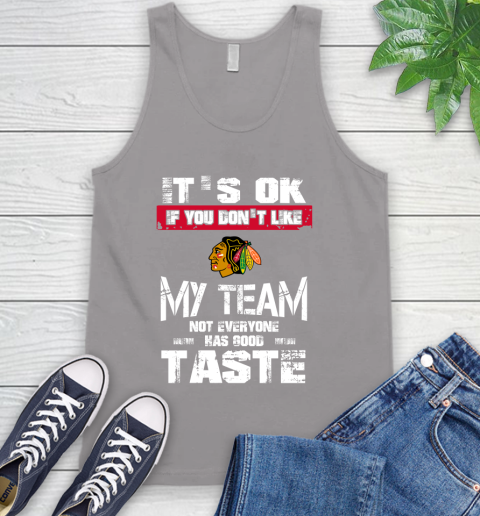 Chicago Blackhawks NHL Hockey It's Ok If You Don't Like My Team Not Everyone Has Good Taste Tank Top 3