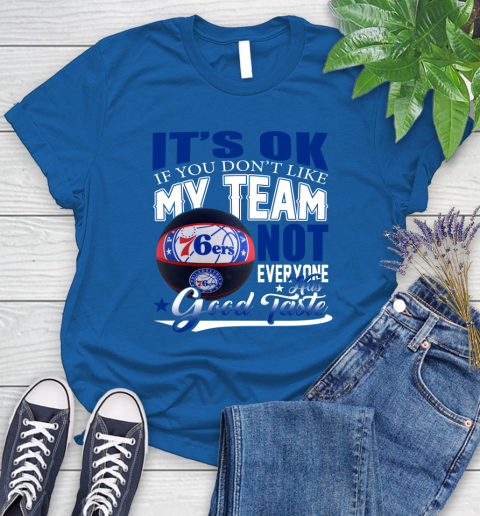 NBA It's Ok If You Don't Like My Team Philadelphia 76ers Not Everyone Has Good Taste Basketball Women's T-Shirt 12