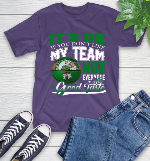 NBA It's Ok If You Don't Like My Team Boston Celtics Not Everyone Has Good Taste Basketball T-Shirt 5