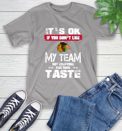 Chicago Blackhawks NHL Hockey It's Ok If You Don't Like My Team Not Everyone Has Good Taste T-Shirt 6