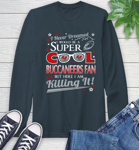 Tampa Bay Buccaneers NFL Football I Never Dreamed I Would Be Super Cool Fan Long Sleeve T-Shirt 9