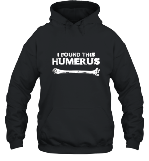 I Found This Humerus T shirt Funny Science Skeleton Bone Tee Hooded