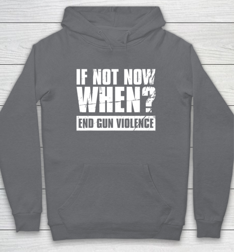 End Gun Violence Shirt Wear Orange Anti Gun If Not Now When Hoodie 4
