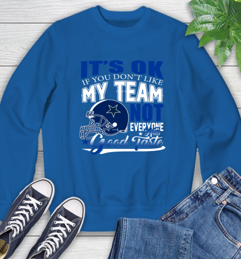 Dallas Cowboys NFL Football You Don't Like My Team Not Everyone Has Good Taste Sweatshirt 9