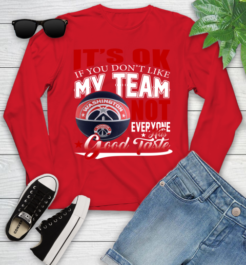 NBA It's Ok If You Don't Like My Team Washington Wizards Not Everyone Has Good Taste Basketball Youth Long Sleeve 11