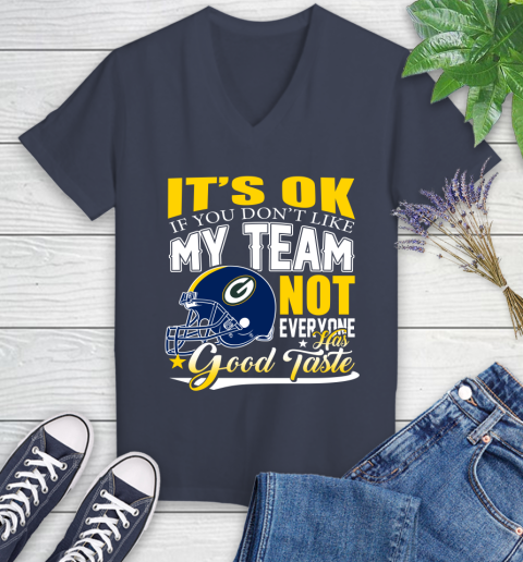 Green Bay Packers NFL Football You Don't Like My Team Not Everyone Has Good Taste Women's V-Neck T-Shirt 12