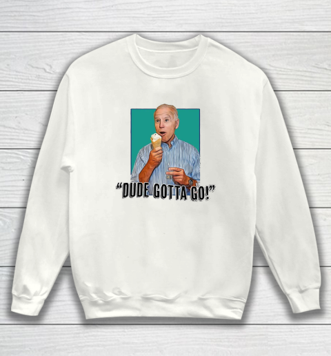 DUDE GOTTA GO Anti Biden Funny Sweatshirt