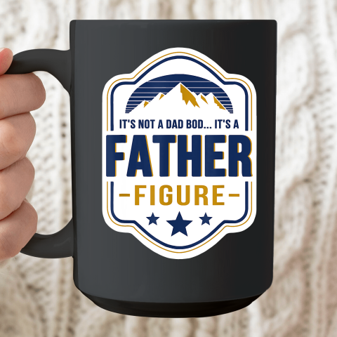 Mens It's Not A Dad Bod It's A Father Figure Dad Joke Fathers Day Ceramic Mug 15oz