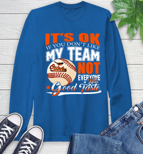 Baltimore Orioles MLB Baseball You Don't Like My Team Not Everyone Has Good Taste Long Sleeve T-Shirt 10