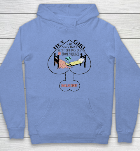 Hey Girl I Am Sorry That I Blew Your Back Out And Broke Your Bed Hoodie 7