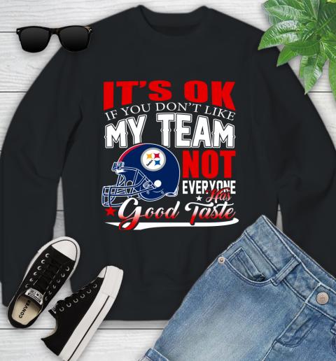 Pittsburgh Steelers NFL Football You Don't Like My Team Not Everyone Has Good Taste Youth Sweatshirt