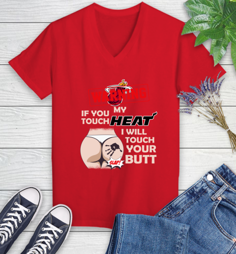 Miami Heat NBA Basketball Warning If You Touch My Team I Will Touch My Butt Women's V-Neck T-Shirt 11