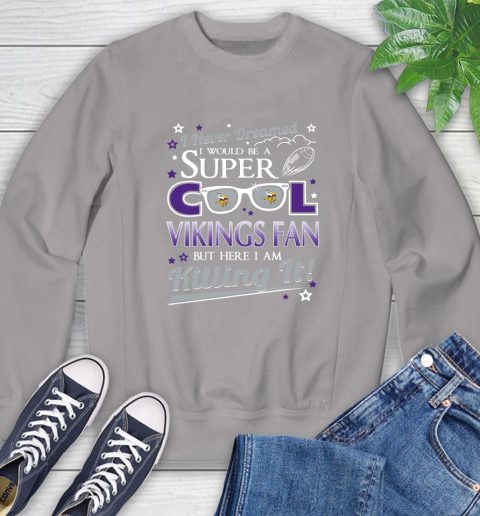 Minnesota Vikings NFL Football I Never Dreamed I Would Be Super Cool Fan Sweatshirt 5