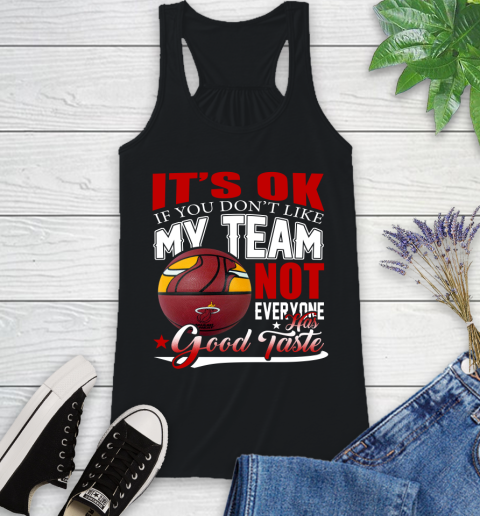 NBA It's Ok If You Don't Like My Team Miami Heat Not Everyone Has Good Taste Basketball Racerback Tank
