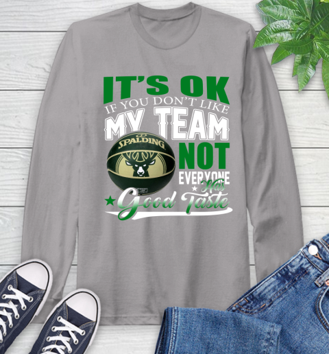 NBA It's Ok If You Don't Like My Team Milwaukee Bucks Not Everyone Has Good Taste Basketball Long Sleeve T-Shirt 6