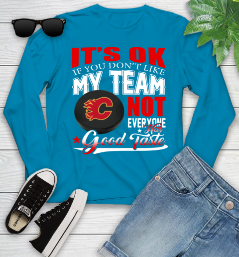 Calgary Flames NHL Hockey You Don't Like My Team Not Everyone Has Good Taste Youth Long Sleeve 8