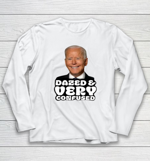 Dazed And Very Confused Shirt Funny Biden Long Sleeve T-Shirt
