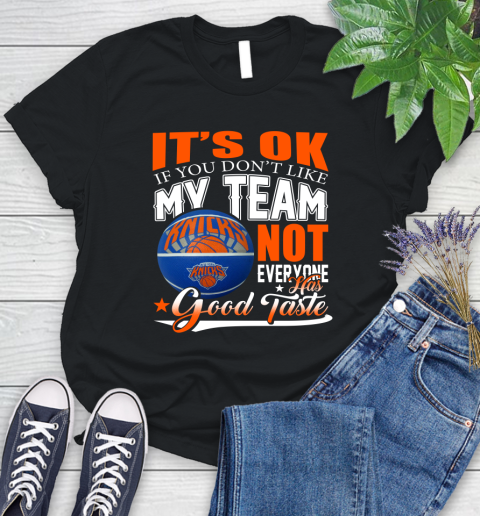 NBA It's Ok If You Don't Like My Team New York Knicks Not Everyone Has Good Taste Basketball Women's T-Shirt