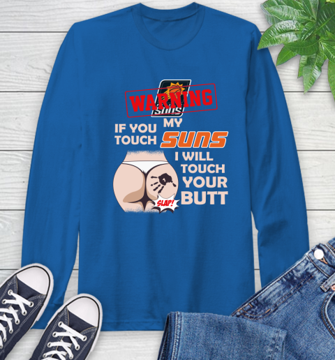 Phoenix Suns NBA Basketball Warning If You Touch My Team I Will Touch My Butt Long Sleeve T-Shirt 10