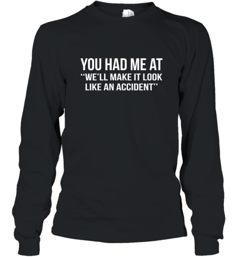 You Had Me At Well Make It Look Like An Accident Shirt Long Sleeve