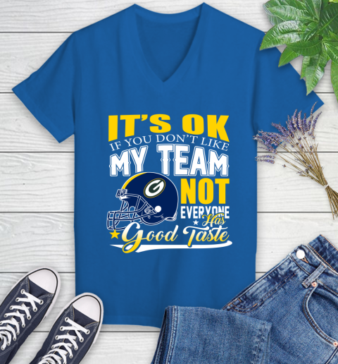Green Bay Packers NFL Football You Don't Like My Team Not Everyone Has Good Taste Women's V-Neck T-Shirt 10