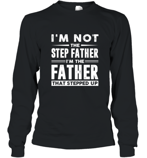 Im not the step father Im the father that stepped up shirt Long Sleeve