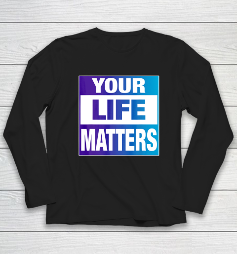 Your Life Matters Shirt Suicide Awareness Long Sleeve T-Shirt