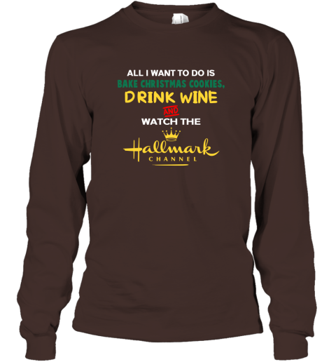 All I Want Bake Christmas Cookies Drink WINE And Watch Movie Channel Long Sleeve