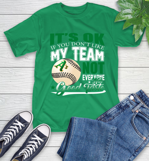 Oakland Athletics MLB Baseball You Don't Like My Team Not Everyone Has Good Taste T-Shirt 7
