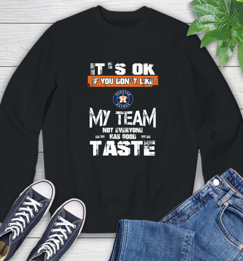 Houston Astros MLB Baseball It's Ok If You Don't Like My Team Not Everyone Has Good Taste Sweatshirt