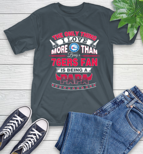 NBA The Only Thing I Love More Than Being A Philadelphia 76ers Fan Is Being A Papa Basketball T-Shirt 10