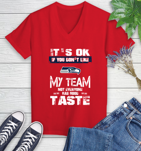 Seattle Seahawks NFL Football It's Ok If You Don't Like My Team Not Everyone Has Good Taste Women's V-Neck T-Shirt 11