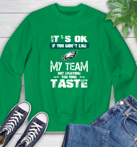 Philadelphia Eagles NFL Football It's Ok If You Don't Like My Team Not Everyone Has Good Taste Sweatshirt - Image 8