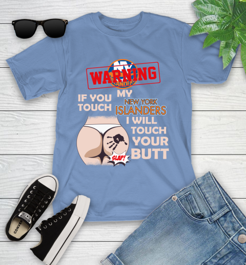 New York Islanders NHL Hockey Warning If You Touch My Team I Will Touch My Butt Youth T-Shirt 15
