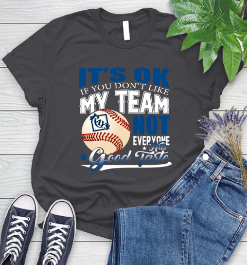 Tampa Bay Rays MLB Baseball You Don't Like My Team Not Everyone Has Good Taste Women's T-Shirt 8