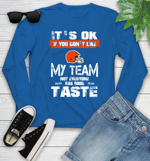 Cleveland Browns NFL Football It's Ok If You Don't Like My Team Not Everyone Has Good Taste Youth Long Sleeve 10
