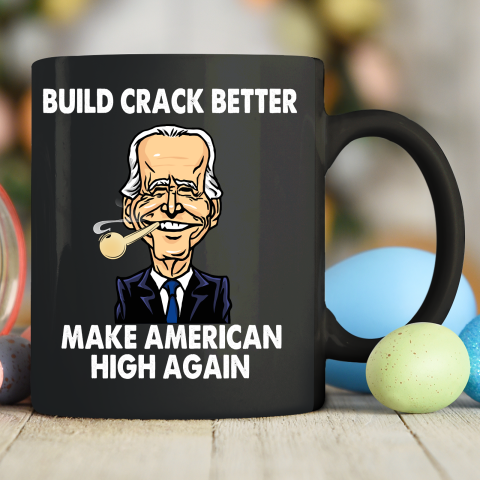 Build Crack Better Make American High Again  Biden Funny Ceramic Mug 11oz