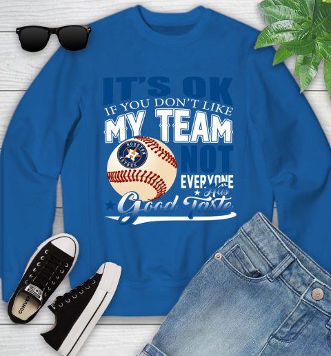 Houston Astros MLB Baseball You Don't Like My Team Not Everyone Has Good Taste Youth Sweatshirt 7