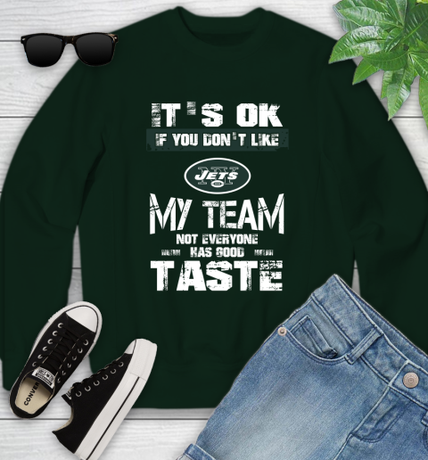 New York Jets NFL Football It's Ok If You Don't Like My Team Not Everyone Has Good Taste Youth Sweatshirt 9
